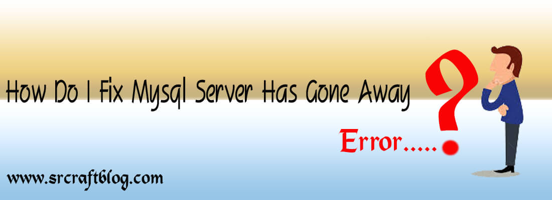 How do I fix “Mysql Server has gone away” error