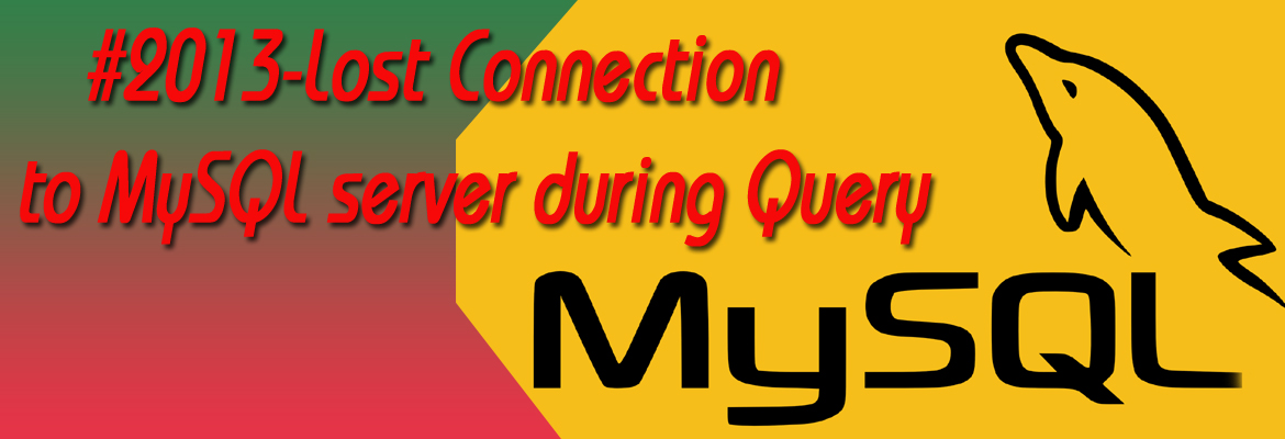 #2013 - Lost connection to MySQL server during query