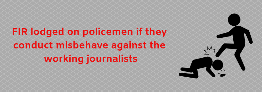 FIR lodged on policemen if they conduct misbehave against the working journalists