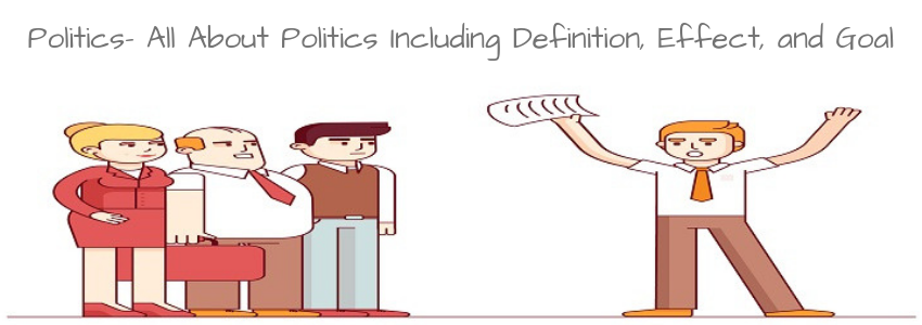 Politics- All About Politics Including Definition, Effect, and Goal  